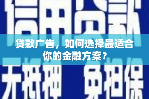 剑川贷款广告，如何选择最适合你的金融方案？
