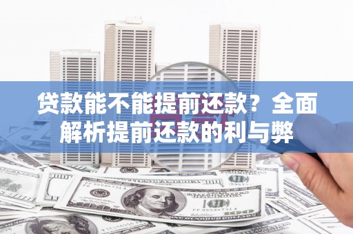 剑川贷款能不能提前还款？全面解析提前还款的利与弊