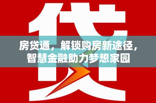 剑川房贷通，解锁购房新途径，智慧金融助力梦想家园