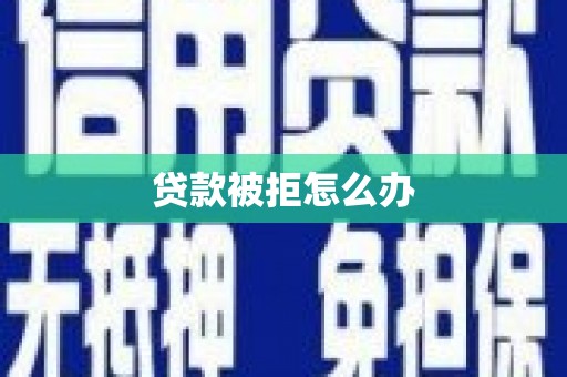 剑川贷款被拒怎么办