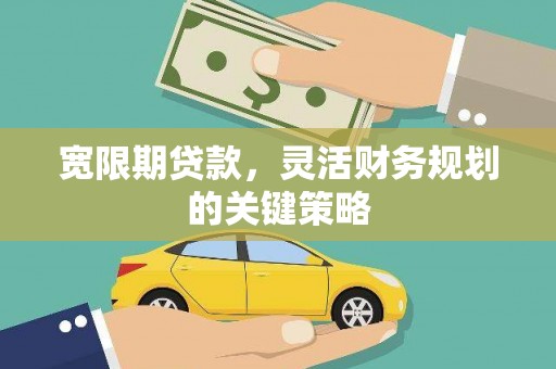 剑川宽限期贷款，灵活财务规划的关键策略