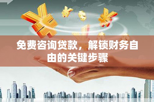 剑川免费咨询贷款，解锁财务自由的关键步骤