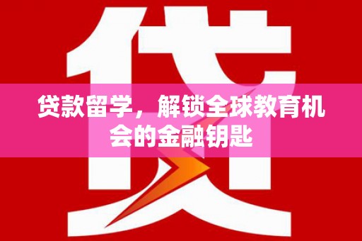 剑川贷款留学，解锁全球教育机会的金融钥匙