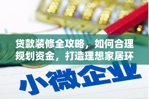 剑川贷款装修全攻略，如何合理规划资金，打造理想家居环境