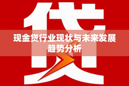 剑川现金贷行业现状与未来发展趋势分析