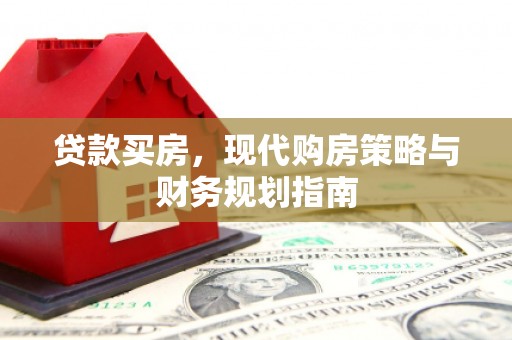 剑川贷款买房，现代购房策略与财务规划指南