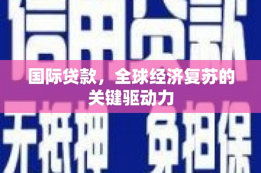 剑川国际贷款，全球经济复苏的关键驱动力