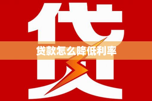 剑川贷款怎么降低利率