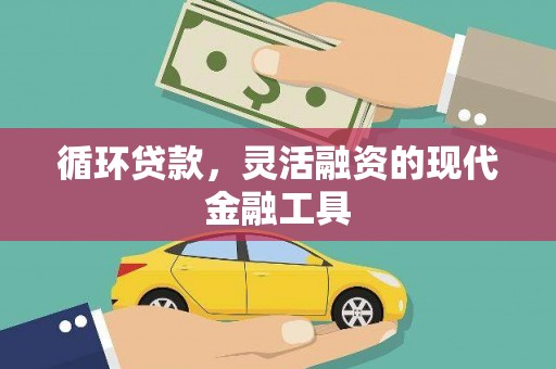 剑川循环贷款，灵活融资的现代金融工具