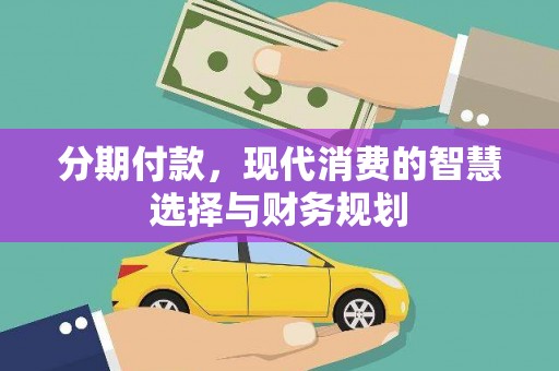 剑川分期付款，现代消费的智慧选择与财务规划