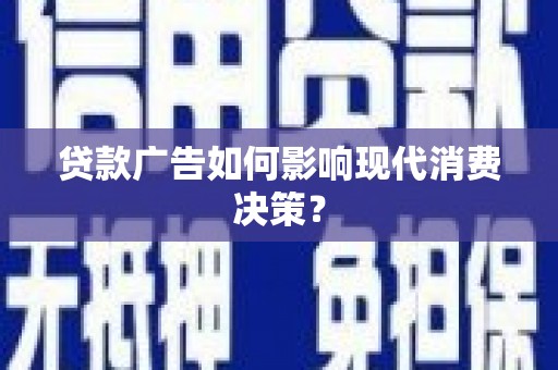 剑川贷款广告如何影响现代消费决策？