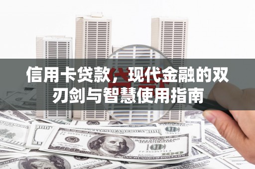 剑川信用卡贷款，现代金融的双刃剑与智慧使用指南