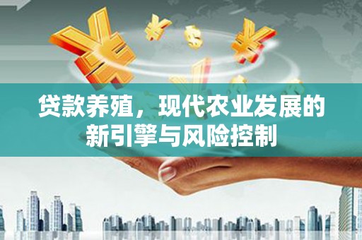 剑川贷款养殖，现代农业发展的新引擎与风险控制