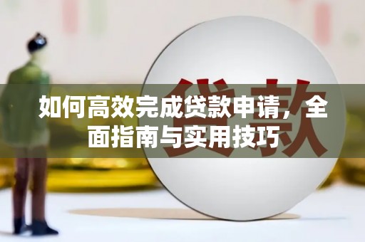 剑川如何高效完成贷款申请，全面指南与实用技巧