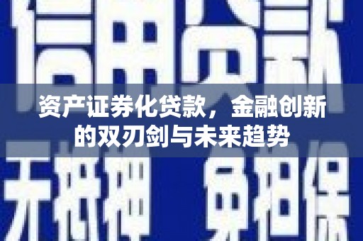 剑川资产证券化贷款，金融创新的双刃剑与未来趋势