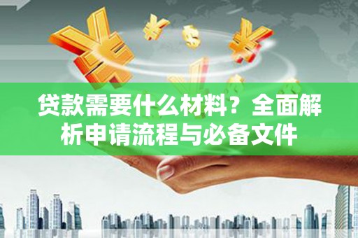 剑川贷款需要什么材料？全面解析申请流程与必备文件