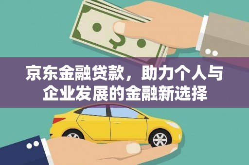 剑川京东金融贷款，助力个人与企业发展的金融新选择