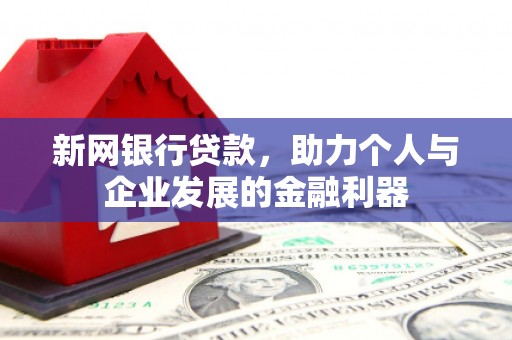 剑川新网银行贷款，助力个人与企业发展的金融利器
