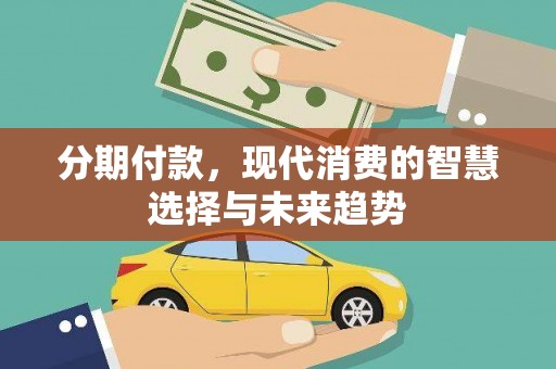 剑川分期付款，现代消费的智慧选择与未来趋势