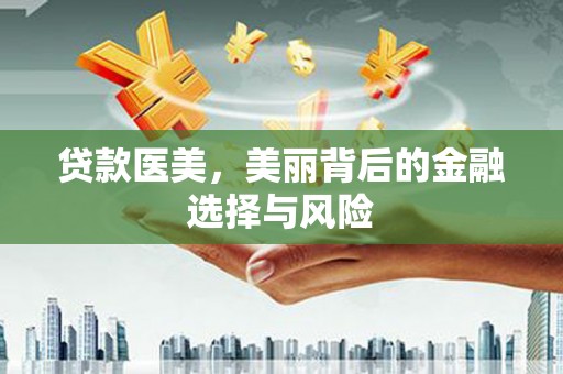 剑川贷款医美，美丽背后的金融选择与风险