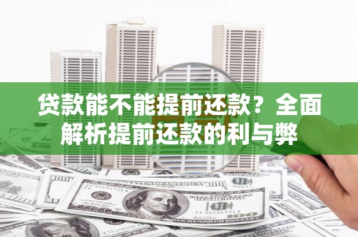 剑川贷款能不能提前还款？全面解析提前还款的利与弊