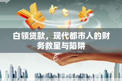 剑川白领贷款，现代都市人的财务救星与陷阱