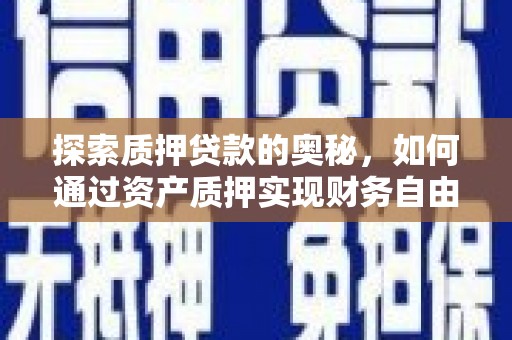 剑川探索质押贷款的奥秘，如何通过资产质押实现财务自由