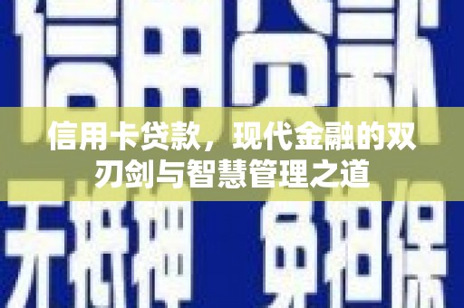 剑川信用卡贷款，现代金融的双刃剑与智慧管理之道