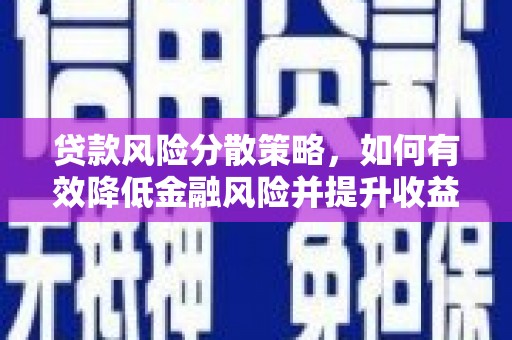 剑川贷款风险分散策略，如何有效降低金融风险并提升收益