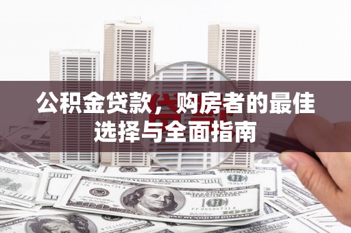 剑川公积金贷款，购房者的最佳选择与全面指南