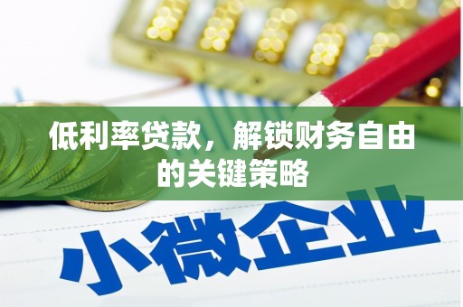 剑川低利率贷款，解锁财务自由的关键策略