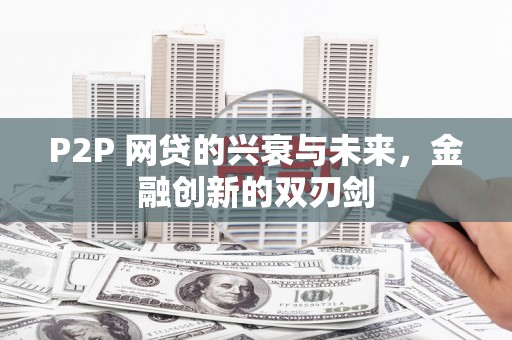 剑川P2P 网贷的兴衰与未来，金融创新的双刃剑