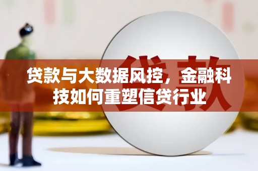 剑川贷款与大数据风控，金融科技如何重塑信贷行业