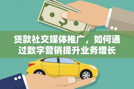 剑川贷款社交媒体推广，如何通过数字营销提升业务增长