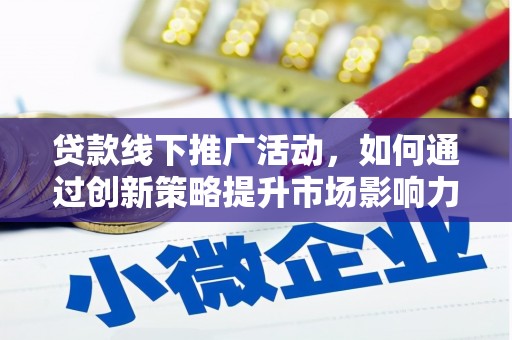 剑川贷款线下推广活动，如何通过创新策略提升市场影响力