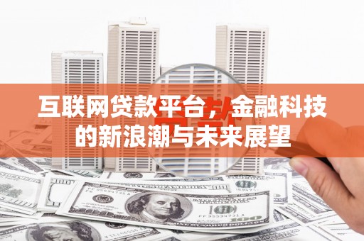 剑川互联网贷款平台，金融科技的新浪潮与未来展望