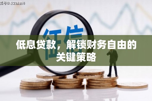 剑川低息贷款，解锁财务自由的关键策略