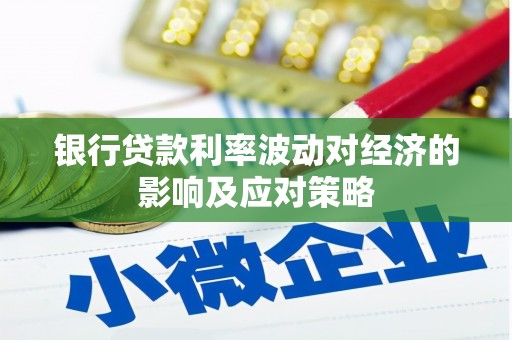 剑川银行贷款利率波动对经济的影响及应对策略