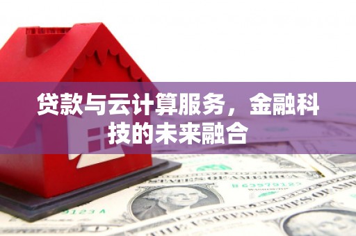 剑川贷款与云计算服务，金融科技的未来融合
