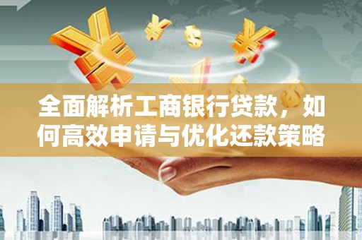 剑川全面解析工商银行贷款，如何高效申请与优化还款策略