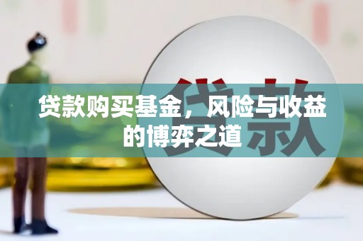 剑川贷款购买基金，风险与收益的博弈之道