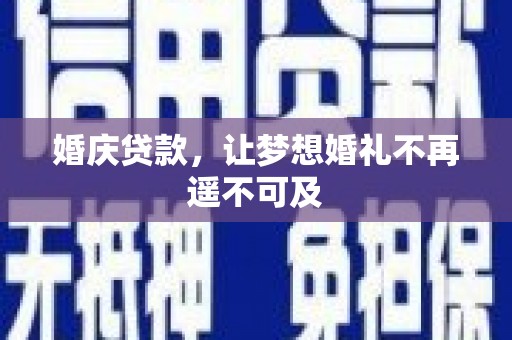 剑川婚庆贷款，让梦想婚礼不再遥不可及