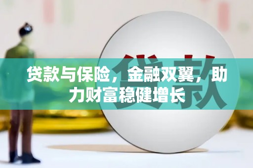 剑川贷款与保险，金融双翼，助力财富稳健增长