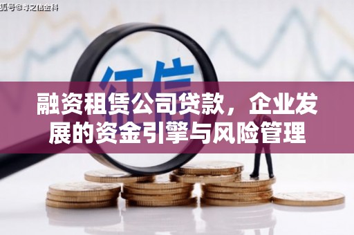 剑川融资租赁公司贷款，企业发展的资金引擎与风险管理