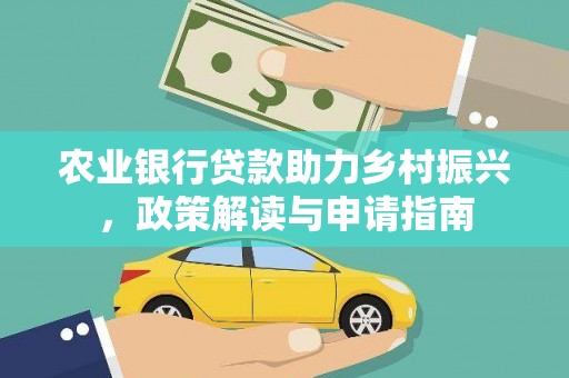 剑川农业银行贷款助力乡村振兴，政策解读与申请指南