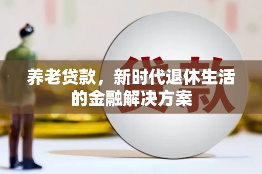 剑川养老贷款，新时代退休生活的金融解决方案