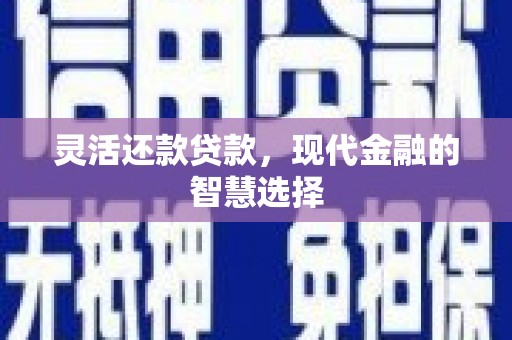 剑川灵活还款贷款，现代金融的智慧选择