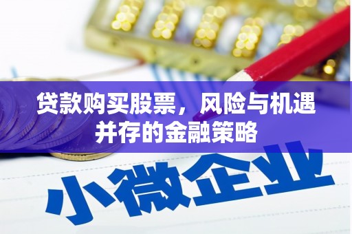 剑川贷款购买股票，风险与机遇并存的金融策略