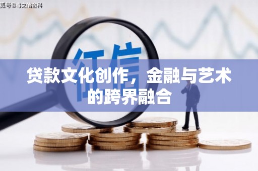 剑川贷款文化创作，金融与艺术的跨界融合