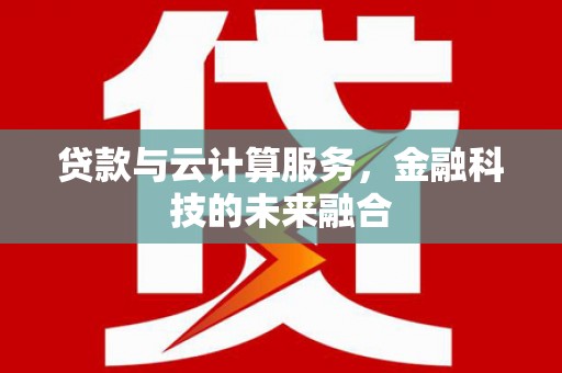 剑川贷款与云计算服务，金融科技的未来融合
